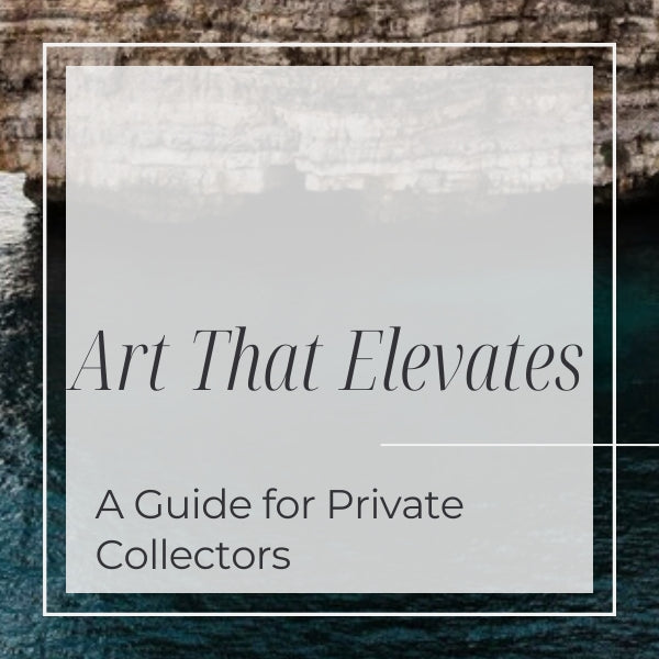 Art that Elevates: A Guide for Private Collectors