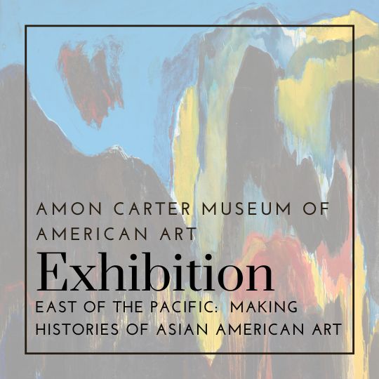 East of the Pacific:  Making Histories of Asian American Art | Amon Carter Museum of American Art